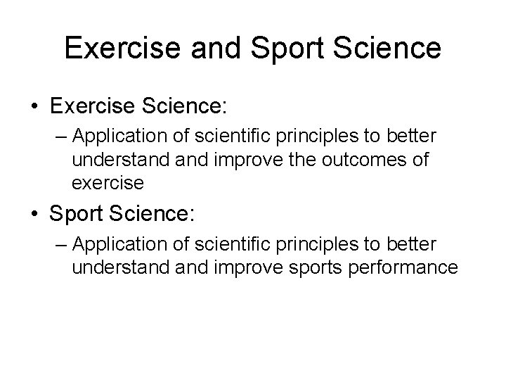 Exercise and Sport Science • Exercise Science: – Application of scientific principles to better Exercise and Sport Science • Exercise Science: – Application of scientific principles to better