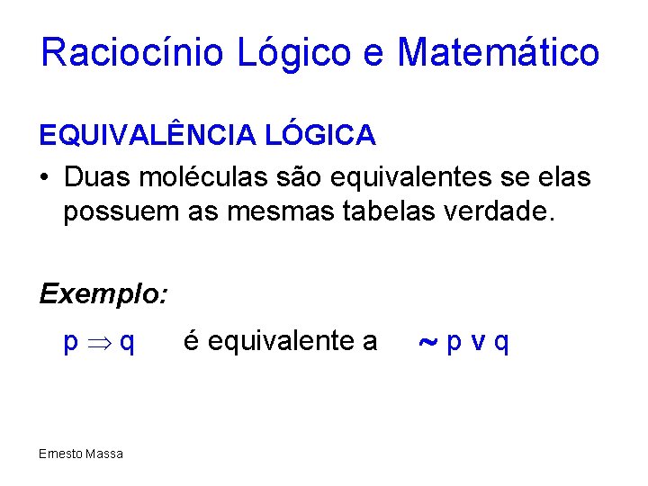 Raciocínio Lógico e Matemático EQUIVALÊNCIA LÓGICA • Duas moléculas são equivalentes se elas possuem