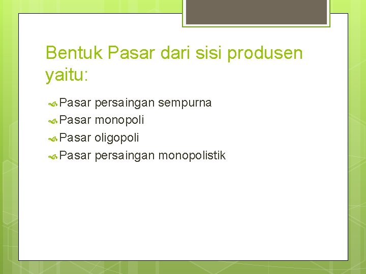 Bentuk Pasar dari sisi produsen yaitu: Pasar persaingan sempurna Pasar monopoli Pasar oligopoli Pasar