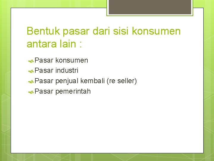 Bentuk pasar dari sisi konsumen antara lain : Pasar konsumen Pasar industri Pasar penjual