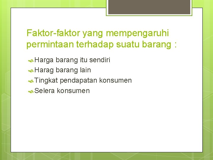 Faktor-faktor yang mempengaruhi permintaan terhadap suatu barang : Harga barang itu sendiri Harag barang