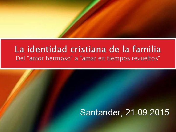 La identidad cristiana de la familia Del “amor hermoso” a “amar en tiempos revueltos”
