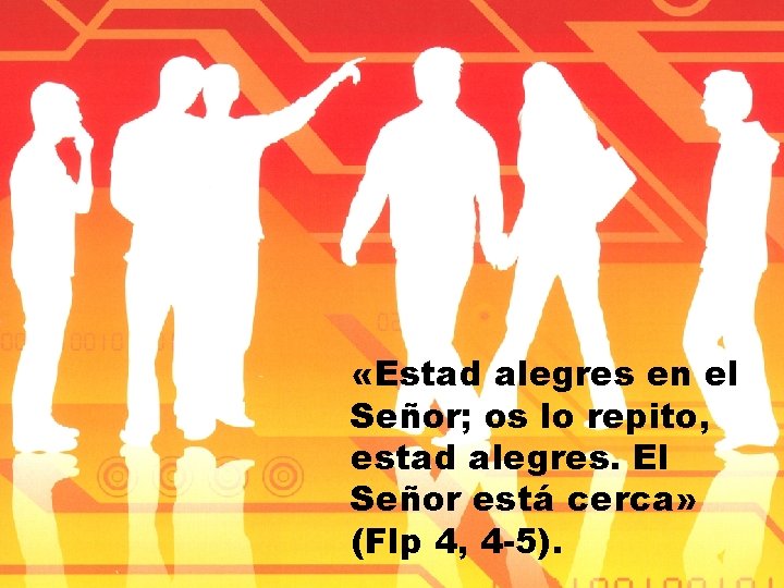  «Estad alegres en el Señor; os lo repito, estad alegres. El Señor está