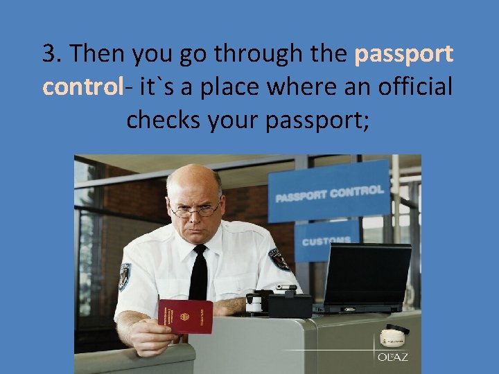 3. Then you go through the passport control- it`s a place where an official