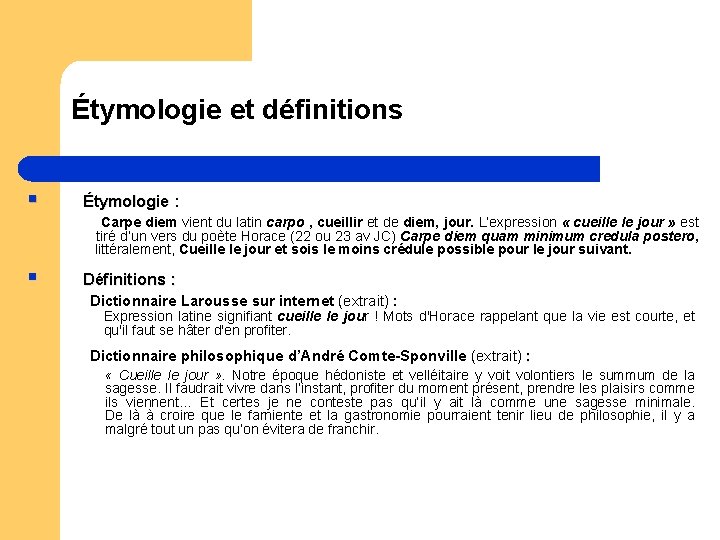 Étymologie et définitions § Étymologie : Carpe diem vient du latin carpo , cueillir