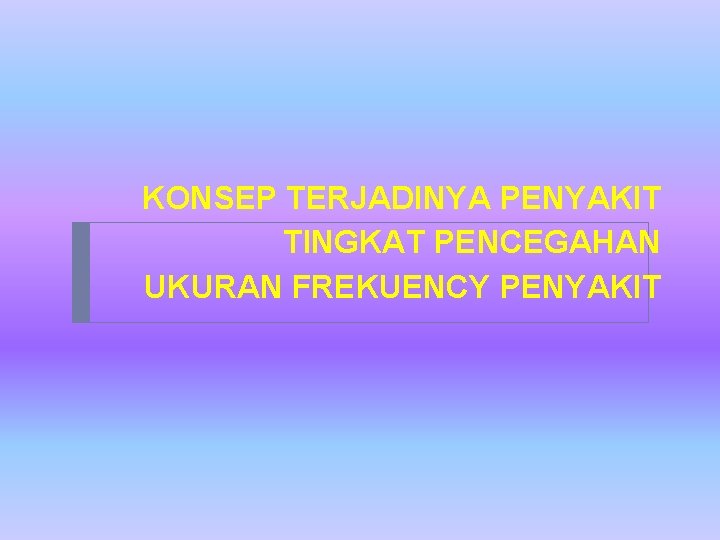 KONSEP TERJADINYA PENYAKIT TINGKAT PENCEGAHAN UKURAN FREKUENCY PENYAKIT 