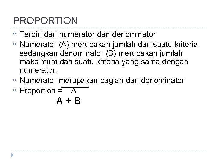 PROPORTION Terdiri dari numerator dan denominator Numerator (A) merupakan jumlah dari suatu kriteria, sedangkan