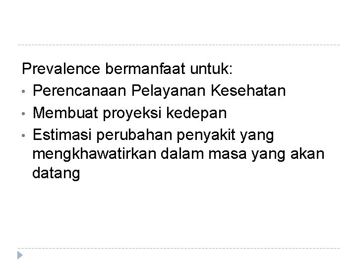 Prevalence bermanfaat untuk: • Perencanaan Pelayanan Kesehatan • Membuat proyeksi kedepan • Estimasi perubahan