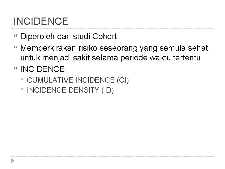 INCIDENCE Diperoleh dari studi Cohort Memperkirakan risiko seseorang yang semula sehat untuk menjadi sakit