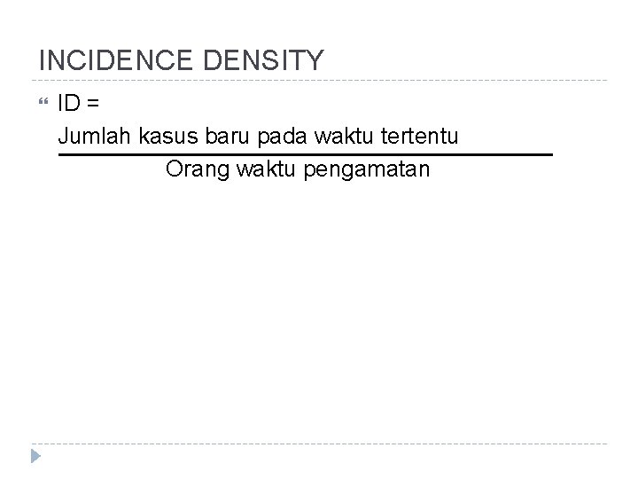 INCIDENCE DENSITY ID = Jumlah kasus baru pada waktu tertentu Orang waktu pengamatan 