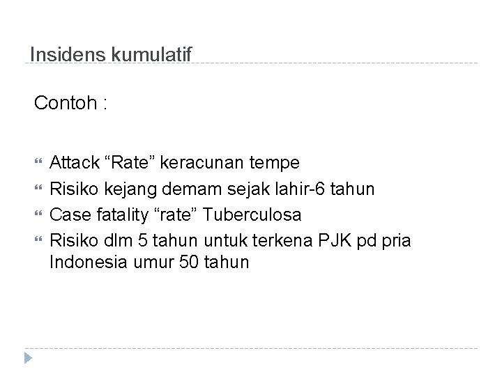 Insidens kumulatif Contoh : Attack “Rate” keracunan tempe Risiko kejang demam sejak lahir-6 tahun