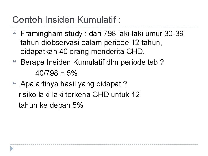 Contoh Insiden Kumulatif : Framingham study : dari 798 laki-laki umur 30 -39 tahun Contoh Insiden Kumulatif : Framingham study : dari 798 laki-laki umur 30 -39 tahun