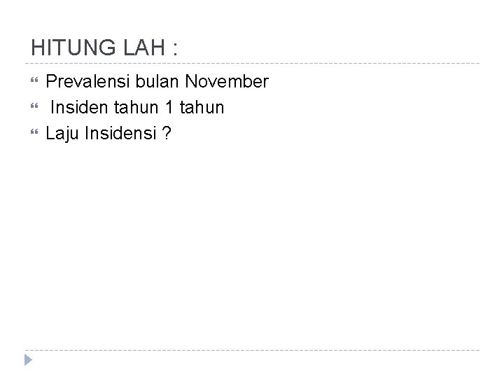 HITUNG LAH : Prevalensi bulan November Insiden tahun 1 tahun Laju Insidensi ? 