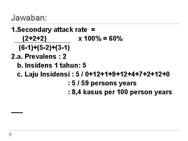 Jawaban: 1. Secondary attack rate = (2+2+2) x 100% = 60% (6 -1)+(5 -2)+(3 Jawaban: 1. Secondary attack rate = (2+2+2) x 100% = 60% (6 -1)+(5 -2)+(3