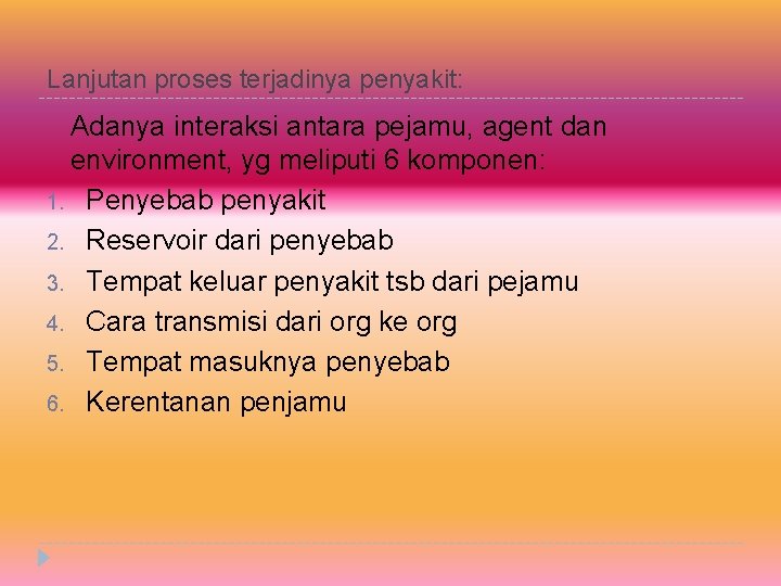 Lanjutan proses terjadinya penyakit: Adanya interaksi antara pejamu, agent dan environment, yg meliputi 6 Lanjutan proses terjadinya penyakit: Adanya interaksi antara pejamu, agent dan environment, yg meliputi 6