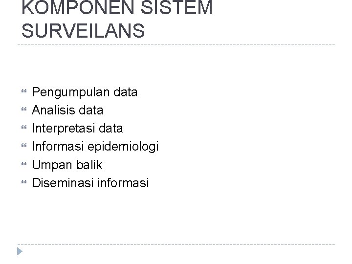 KOMPONEN SISTEM SURVEILANS Pengumpulan data Analisis data Interpretasi data Informasi epidemiologi Umpan balik Diseminasi KOMPONEN SISTEM SURVEILANS Pengumpulan data Analisis data Interpretasi data Informasi epidemiologi Umpan balik Diseminasi