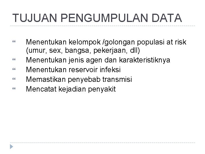 TUJUAN PENGUMPULAN DATA Menentukan kelompok /golongan populasi at risk (umur, sex, bangsa, pekerjaan, dll) TUJUAN PENGUMPULAN DATA Menentukan kelompok /golongan populasi at risk (umur, sex, bangsa, pekerjaan, dll)