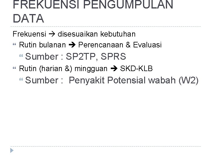 FREKUENSI PENGUMPULAN DATA Frekuensi disesuaikan kebutuhan Rutin bulanan Perencanaan & Evaluasi Sumber : SP