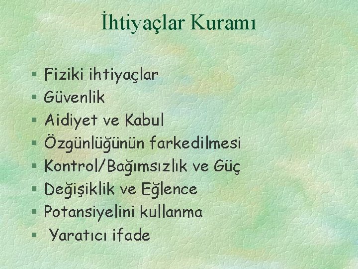 İhtiyaçlar Kuramı § § § § Fiziki ihtiyaçlar Güvenlik Aidiyet ve Kabul Özgünlüğünün farkedilmesi