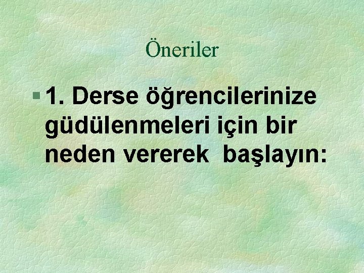 Öneriler § 1. Derse öğrencilerinize güdülenmeleri için bir neden vererek başlayın: 