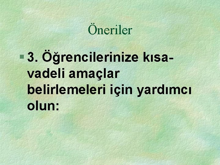 Öneriler § 3. Öğrencilerinize kısavadeli amaçlar belirlemeleri için yardımcı olun: 