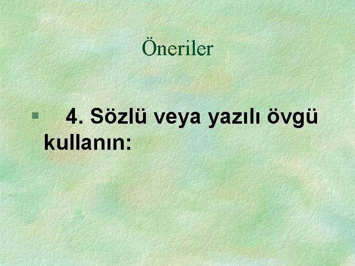 Öneriler § 4. Sözlü veya yazılı övgü kullanın: 