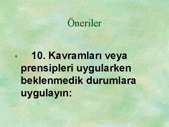 Öneriler § 10. Kavramları veya prensipleri uygularken beklenmedik durumlara uygulayın: 