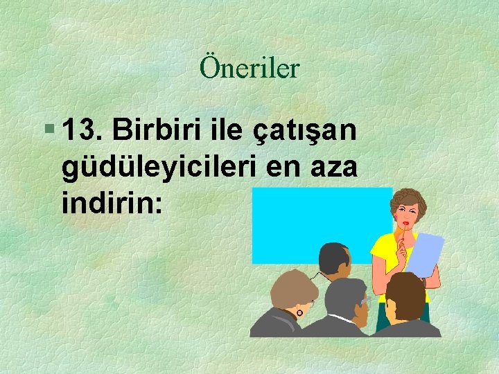 Öneriler § 13. Birbiri ile çatışan güdüleyicileri en aza indirin: 