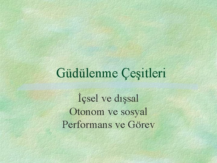 Güdülenme Çeşitleri İçsel ve dışsal Otonom ve sosyal Performans ve Görev 