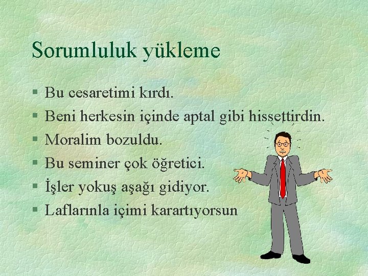 Sorumluluk yükleme § § § Bu cesaretimi kırdı. Beni herkesin içinde aptal gibi hissettirdin.