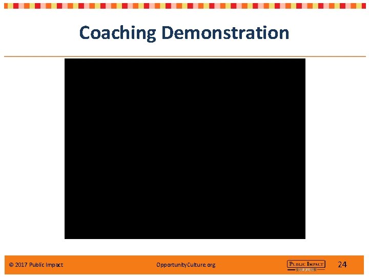 Coaching Demonstration © 2017 Public Impact Opportunity. Culture. org 24 