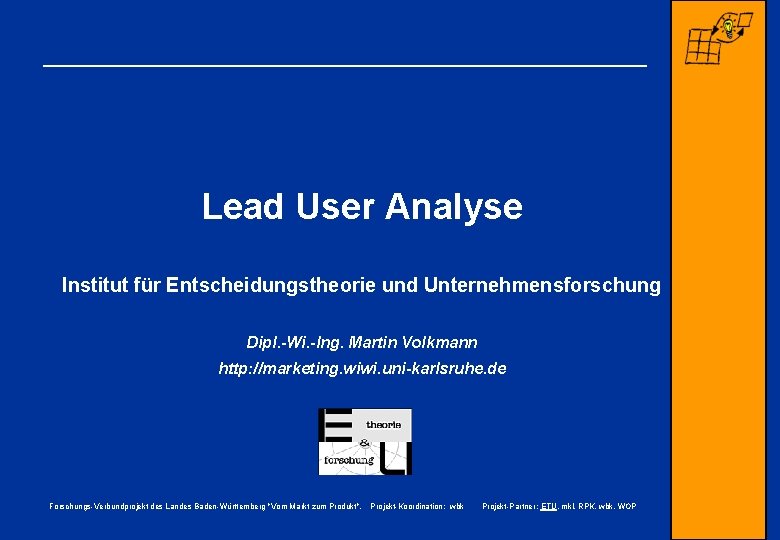 Lead User Analyse Institut für Entscheidungstheorie und Unternehmensforschung Dipl. -Wi. -Ing. Martin Volkmann http:
