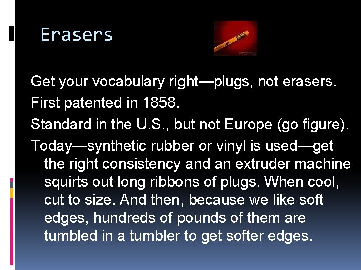 Erasers Get your vocabulary right—plugs, not erasers. First patented in 1858. Standard in the