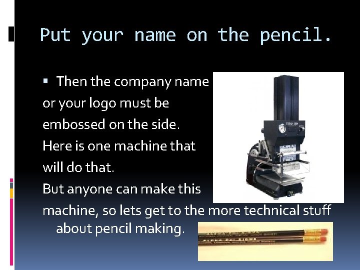 Put your name on the pencil. Then the company name or your logo must