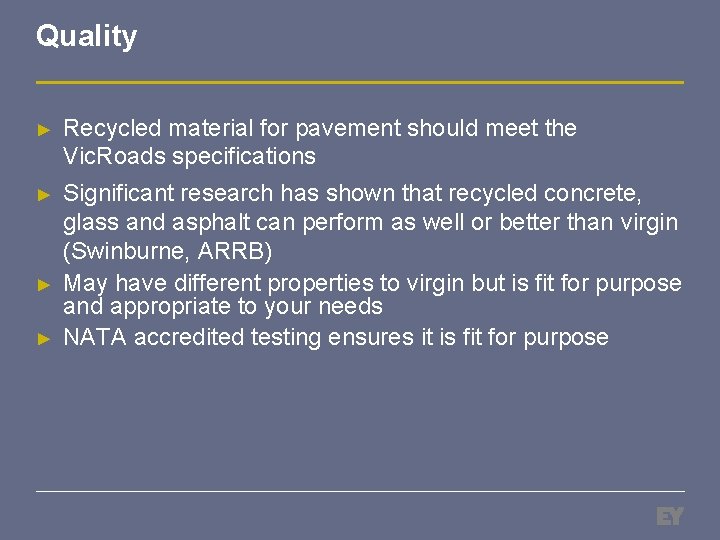 Quality ► Recycled material for pavement should meet the Vic. Roads specifications ► Significant