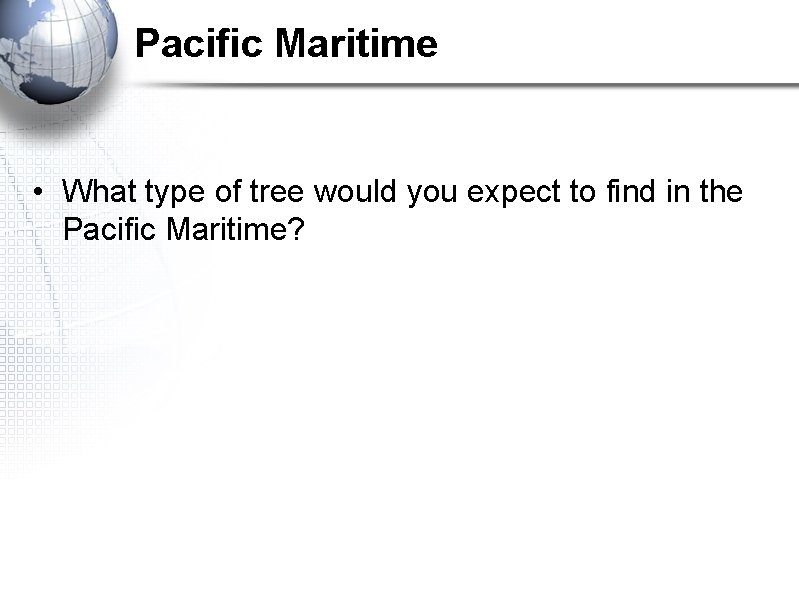 Pacific Maritime • What type of tree would you expect to find in the