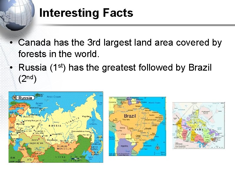 Interesting Facts • Canada has the 3 rd largest land area covered by forests