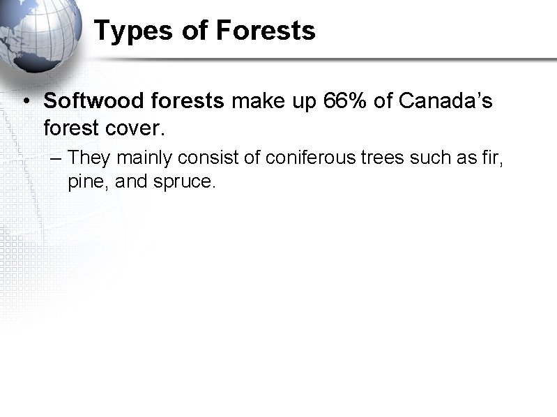Types of Forests • Softwood forests make up 66% of Canada’s forest cover. –