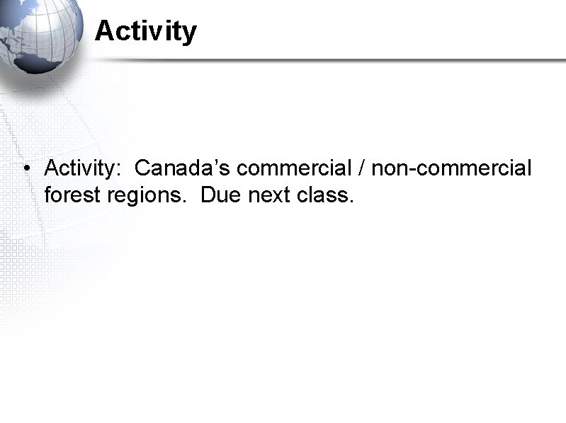 Activity • Activity: Canada’s commercial / non-commercial forest regions. Due next class. 