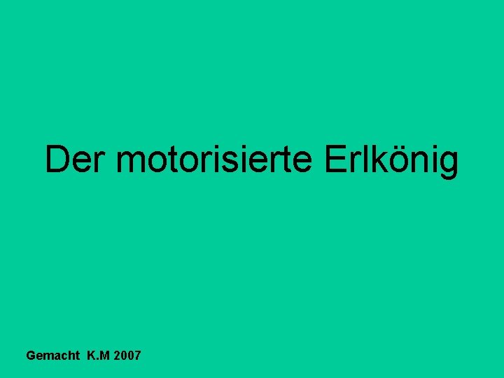 Der motorisierte Erlkönig Gemacht K. M 2007 Der motorisierte Erlkönig Gemacht K. M 2007