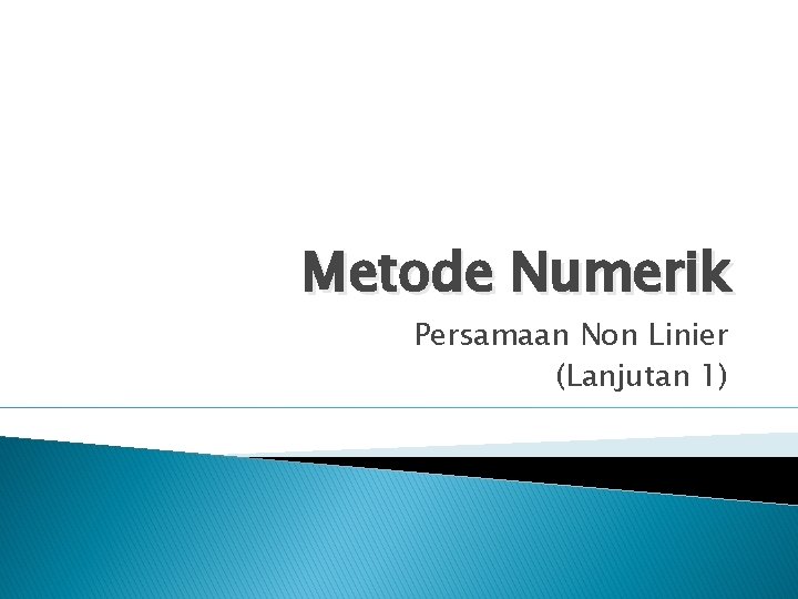 Metode Numerik Persamaan Non Linier (Lanjutan 1) 