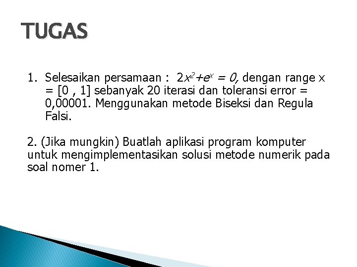 TUGAS 1. Selesaikan persamaan : 2 x 2+ex = 0, dengan range x =