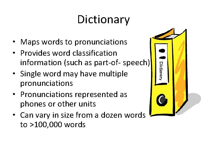 Dictionary • Maps words to pronunciations • Provides word classification information (such as part-of-