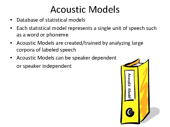 Acoustic Models • Database of statistical models • Each statistical model represents a single