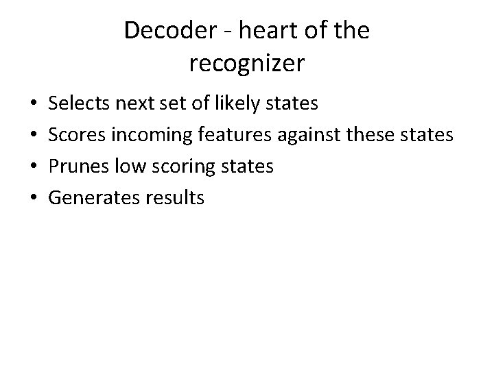 Decoder - heart of the recognizer • • Selects next set of likely states