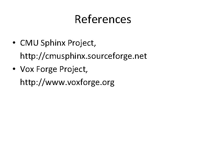 References • CMU Sphinx Project, http: //cmusphinx. sourceforge. net • Vox Forge Project, http: