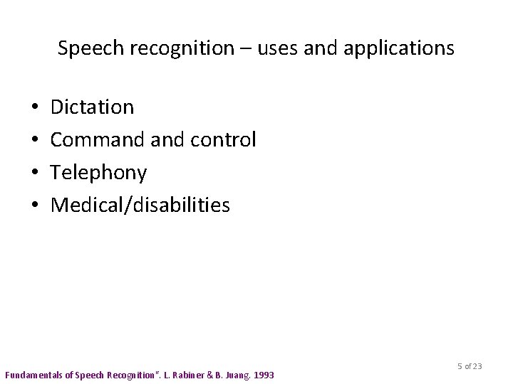 Speech recognition – uses and applications • • Dictation Command control Telephony Medical/disabilities Fundamentals