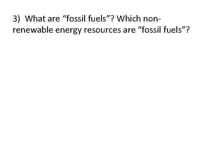 3) What are “fossil fuels”? Which nonrenewable energy resources are “fossil fuels”? 