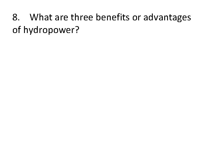 8. What are three benefits or advantages of hydropower? 