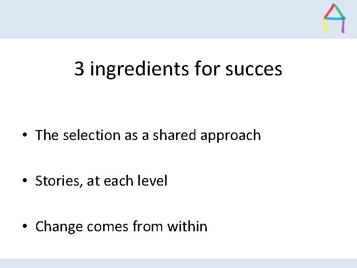 3 ingredients for succes • The selection as a shared approach • Stories, at